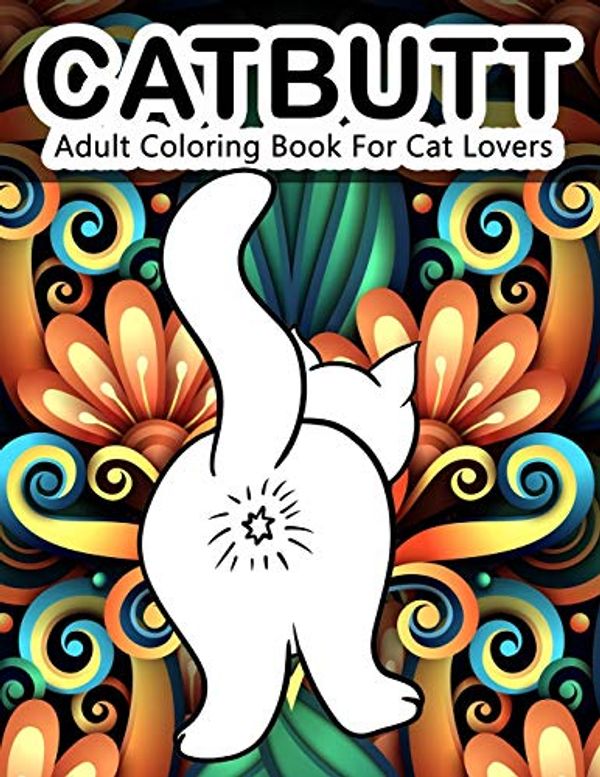 Cover Art for 9781951161590, Cat Butt: Adult Coloring Books For Cat Lovers | A Hilarious Coloring Books For Kitten Lovers Featuring Over 30 Beautiful Cat Designs (White Elephant Gag Gift) by Mom, Color