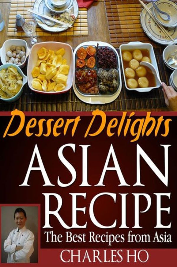Cover Art for 9781492265344, Asian Recipe >>Dessert Delights by Charles Ho
