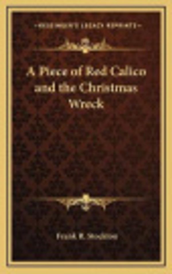 Cover Art for 9781168659538, A Piece of Red Calico and the Christmas Wreck by Frank R Stockton
