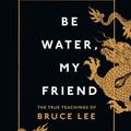 Cover Art for 9781473583627, Be Water, My Friend: The True Teachings of Bruce Lee by Shannon Lee