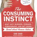 Cover Art for B005GR1L1E, The Consuming Instinct: What Juicy Burgers, Ferraris, Pornography, and Gift Giving Reveal About Human Nature by Gad Saad