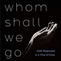 Cover Art for 9781725289550, To Whom Shall We Go: Faith Responses in a Time of Crisis by Irene Alexander, Christopher Brown