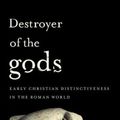 Cover Art for 9781481304740, Destroyer of the Gods: Early Christian Distinctiveness in the Roman World by Larry W. Hurtado