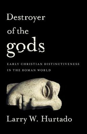 Cover Art for 9781481304740, Destroyer of the Gods: Early Christian Distinctiveness in the Roman World by Larry W. Hurtado