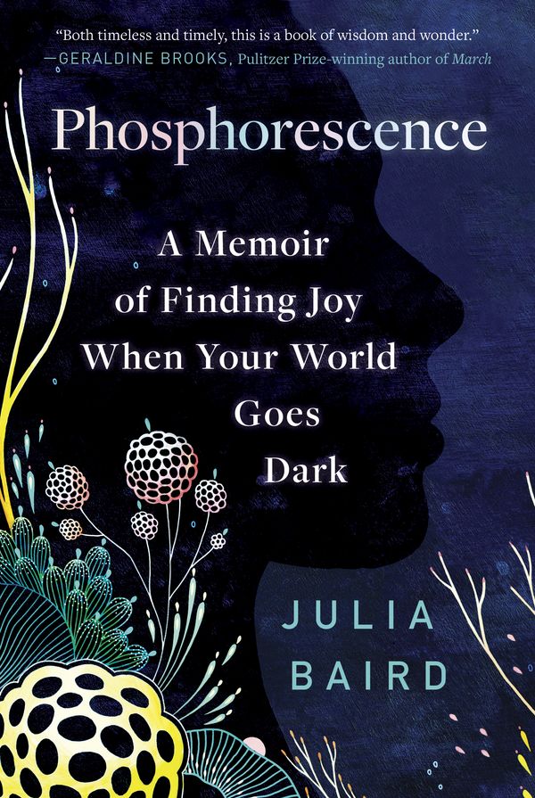 Cover Art for 9780593236932, Phosphorescence: A Memoir of Finding Joy When Your World Goes Dark by Julia Baird