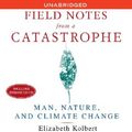 Cover Art for 9780743555647, Field Notes from a Catastrophe: Man, Nature, and Climate Change by Elizabeth Kolbert