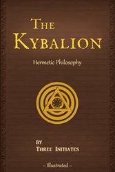 Cover Art for 9780943217215, The Kybalion: A Study of The Hermetic Philosophy of Ancient Egypt and Greece (Illustrated) (Annotated) by Three Initiates