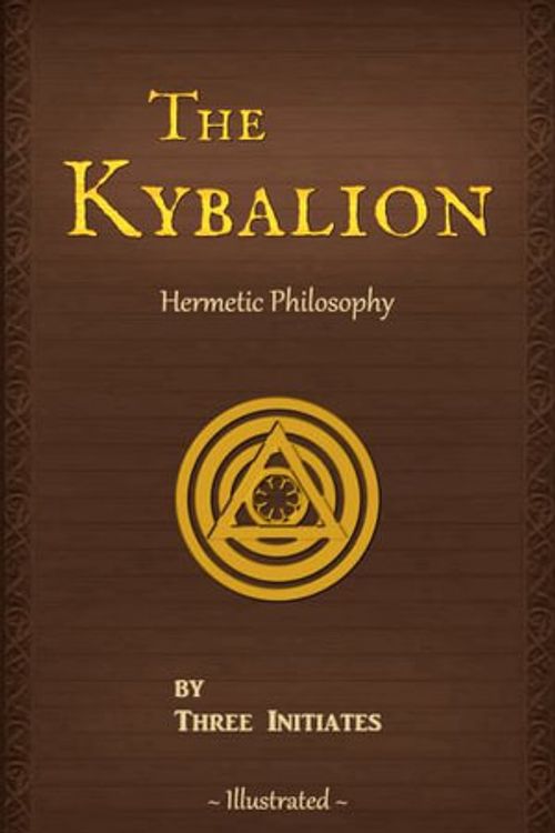 Cover Art for 9780943217215, The Kybalion: A Study of The Hermetic Philosophy of Ancient Egypt and Greece (Illustrated) (Annotated) by Three Initiates