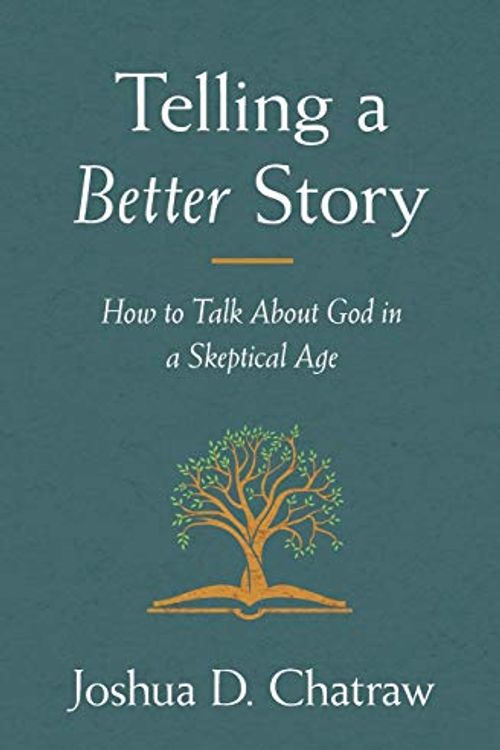 Cover Art for 0025986108632, Telling a Better Story: Reimagining How to Talk About God in a Skeptical Age by Joshua D. Chatraw
