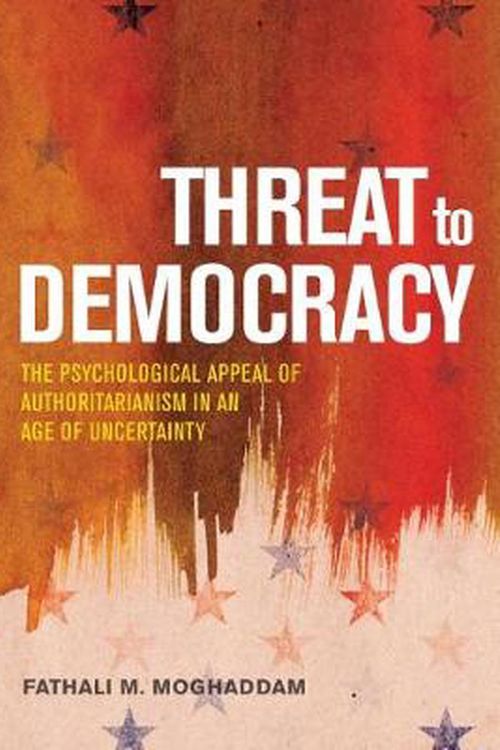 Cover Art for 9781433830709, Threat to Democracy: The Appeal of Authoritarianism in an Age of Uncertainty by Fathali M. Moghaddam