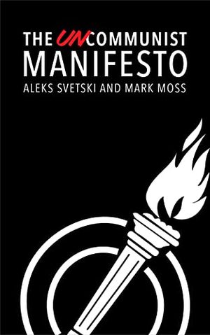 Cover Art for B0B837FN63, The UnCommunist Manifesto : A Message of Hope, Responsibility and Liberty for All. by Svetski, Aleksandar, Moss, Mark