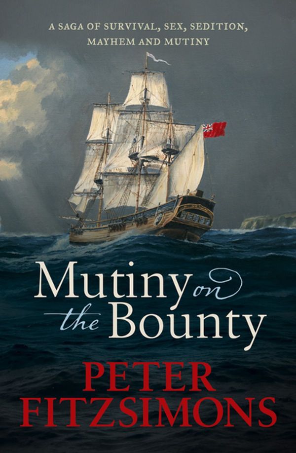 Cover Art for 9780733634123, Mutiny on the Bounty: A saga of sex, sedition, mayhem and mutiny, and survival against extraordinary odds by Peter FitzSimons
