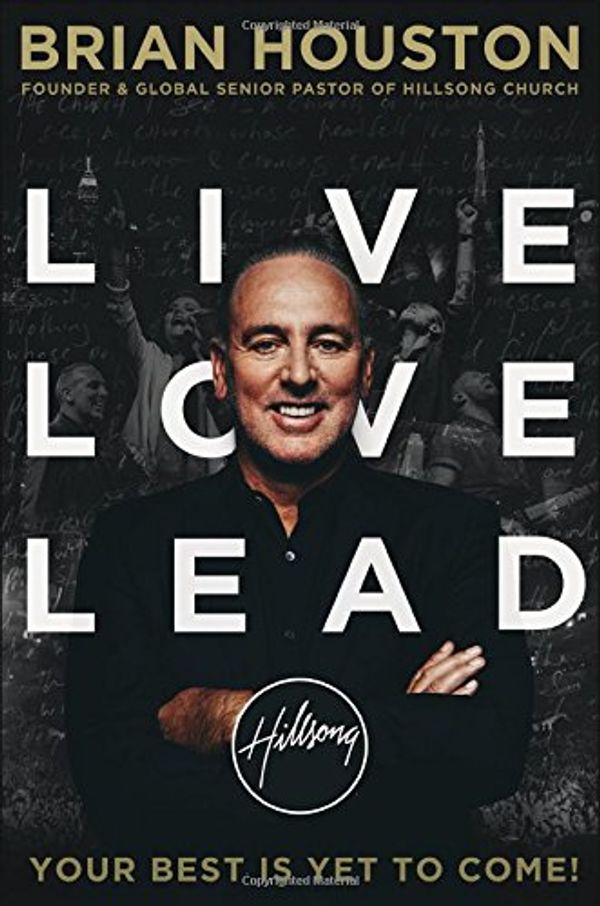 Cover Art for 9781455533442, Live Love Lead: Your Best Is Yet to Come by Brian Houston
