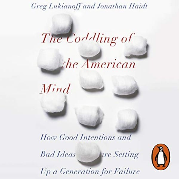 Cover Art for B07J6PRN86, The Coddling of the American Mind: How Good Intentions and Bad Ideas Are Setting Up a Generation for Failure by Jonathan Haidt, Greg Lukianoff