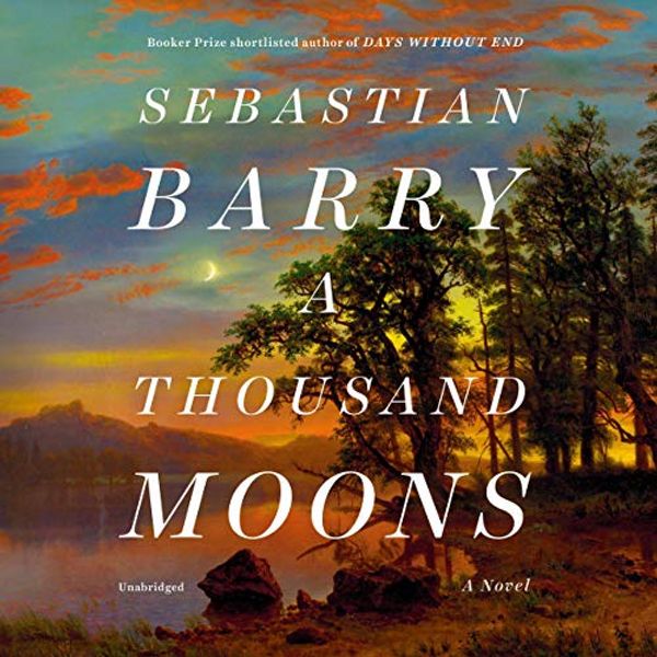 Cover Art for B082WLJWHP, A Thousand Moons: A Novel by Sebastian Barry