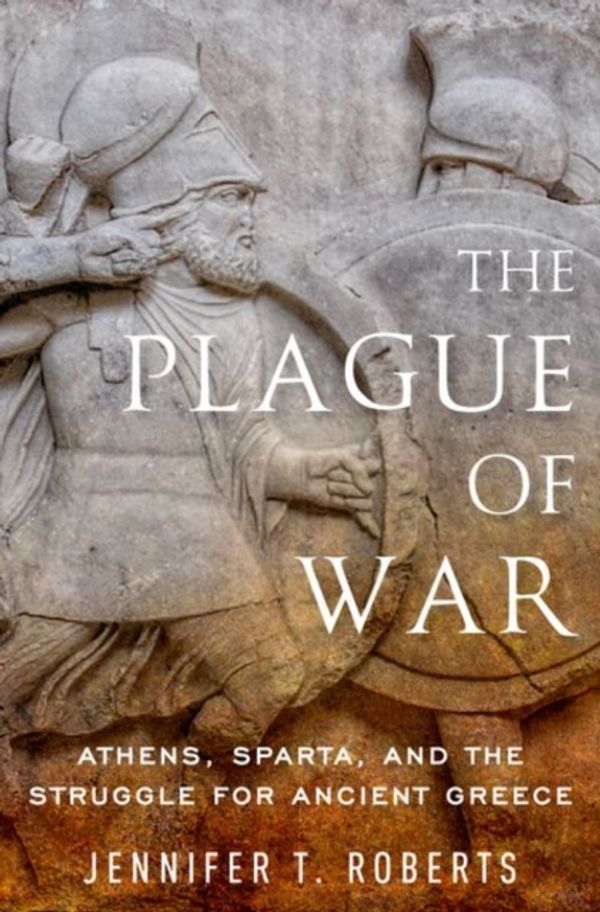 Cover Art for 9780190940881, The Plague of War: Athens, Sparta, and the Struggle for Ancient Greece (Ancient Warfare and Civilization) by Jennifer T. Roberts