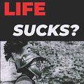 Cover Art for 9798593482082, Life Sucks: How To Make It Better? by The Warrior