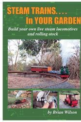 Cover Art for 9781909358126, Steam Trains in Your Garden: Building Your Own Live Steam Locomotives and Rolling Stock by Brian Wilson
