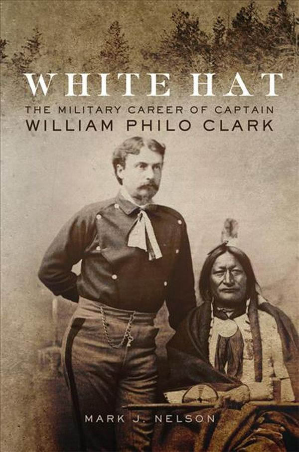 Cover Art for 9780806161228, White HatThe Military Career of Captain William Philo Clark by Mark J. Nelson