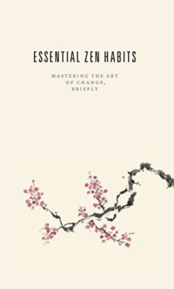 Cover Art for 9780983344711, Essential Zen Habits: Mastering the Art of Change, Briefly by Leo Babauta