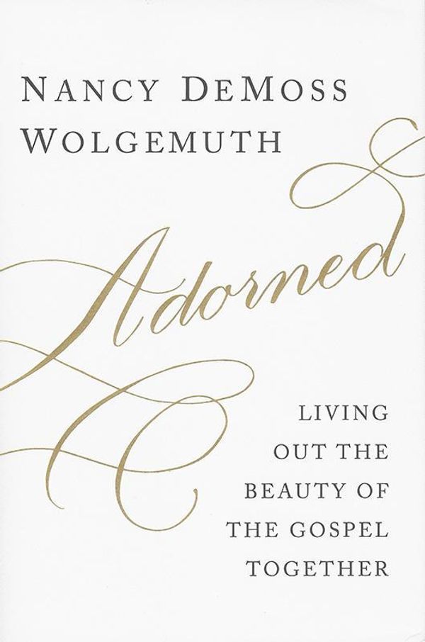 Cover Art for 9780802412591, AdornedLiving Out the Beauty of the Gospel Together by Nancy DeMoss Wolgemuth