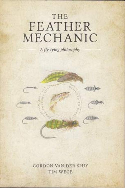 Cover Art for 9780620894760, THE FEATHER MECHANIC: A FLY TYING PHILOSOPHY. By Gordon Van Der Spuy and Tim Wege. by Van der Spuy (Gordon) and Wege (Tim).