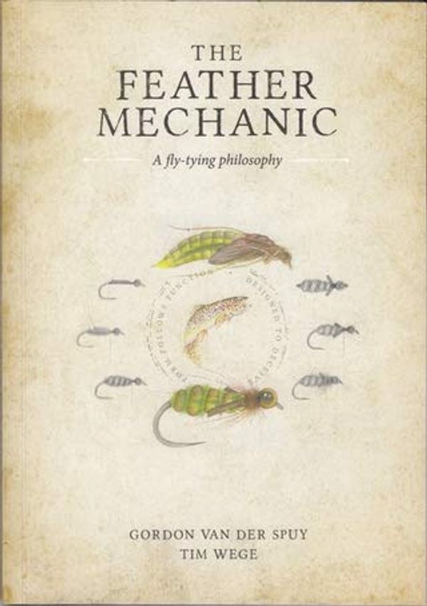 Cover Art for 9780620894760, THE FEATHER MECHANIC: A FLY TYING PHILOSOPHY. By Gordon Van Der Spuy and Tim Wege. by Van der Spuy (Gordon) and Wege (Tim).