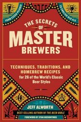 Cover Art for 9781612126548, The Secrets of Master Brewers: Techniques, Traditions, and Homebrew Recipes for 26 of the World's Classic Beer Styles, from Czech Pilsner to English Old Ale by Jeff Alworth