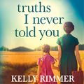 Cover Art for B084MMGYRS, Truths I Never Told You by Kelly Rimmer