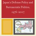 Cover Art for 9780761850823, Japan's Defense Policy and Bureaucratic Politics, 1976-2007 by Takao Sebata