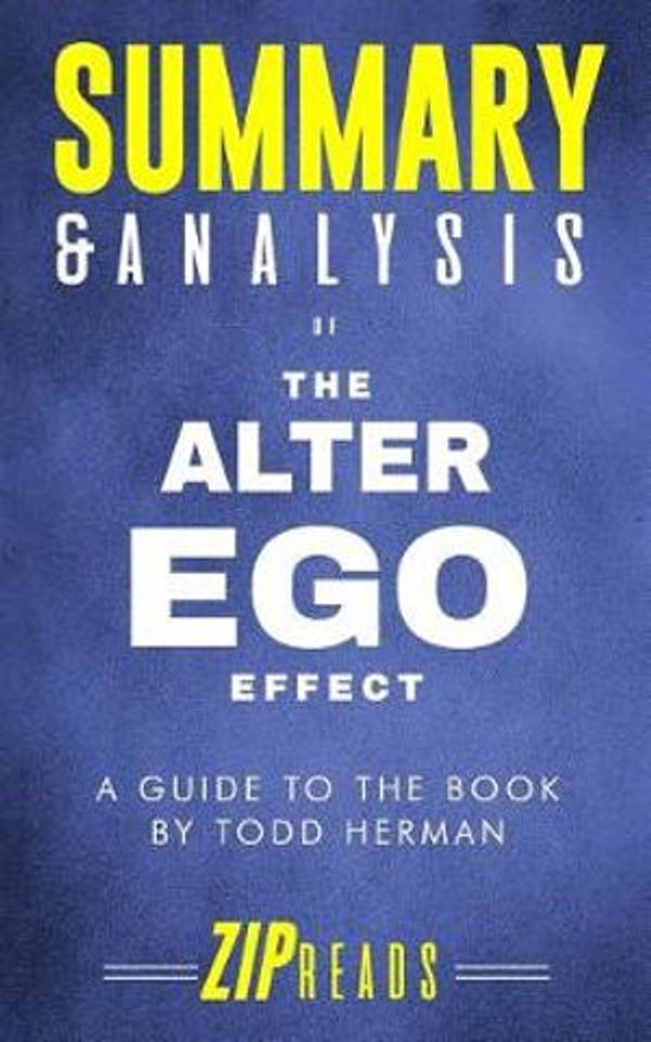 Cover Art for 9781798926475, Summary & Analysis of The Alter Ego Effect: The Power of Secret Identities to Transform Your Life | A Guide to the Book by Todd Herman by Zip Reads
