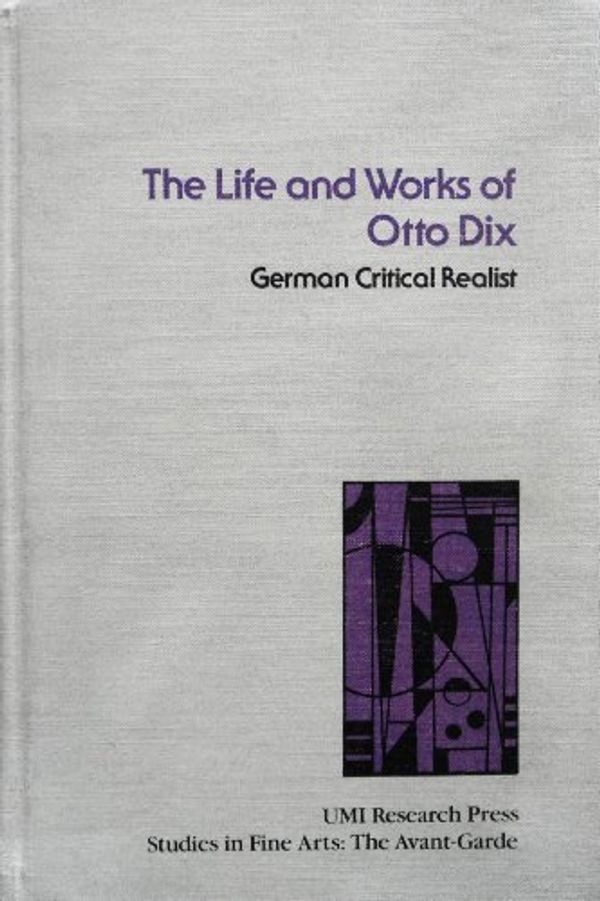 Cover Art for 9780835711654, Life and Works of Otto Dix, German Critical Realist by Linda F. McGreevy