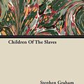 Cover Art for 9781446071199, Children Of The Slaves by Stephen Graham