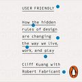Cover Art for B07L3Z1JFB, User Friendly: How the Hidden Rules of Design are Changing the Way We Live, Work & Play by Robert Fabricant, Cliff Kuang
