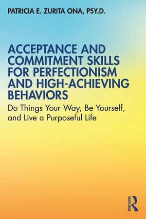 Cover Art for 9780367369224, Acceptance and Commitment Skills for Perfectionism and High-Achieving Behaviours: Acceptance and Commitment Skills for Being Your Best Self by Zurita Ona, Patricia E.