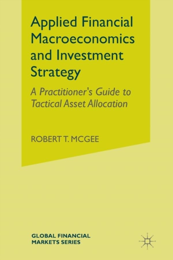 Cover Art for 9781349491438, Applied Financial Macroeconomics and Investment Strategy: A Practitioner's Guide to Tactical Asset Allocation (Global Financial Markets) by Robert T. McGee