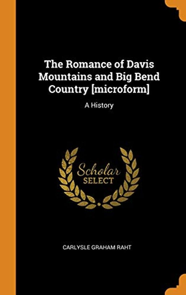 Cover Art for 9780344851803, The Romance of Davis Mountains and Big Bend Country [microform]: A History by Carlysle Graham Raht
