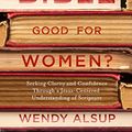 Cover Art for B01HL1DW28, Is the Bible Good for Women?: Seeking Clarity and Confidence Through a Jesus-Centered Understanding of Scripture by Wendy Horger Alsup