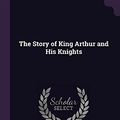 Cover Art for 9781378583173, The Story of King Arthur and His Knights by Howard Pyle
