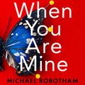 Cover Art for B08PDRHNW6, When You Are Mine by Michael Robotham