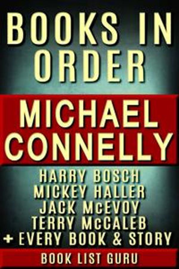 Cover Art for 1230002115801, Michael Connelly Books in Order: Harry Bosch series, Harry Bosch short stories, Mickey Haller series, Terry McCaleb series, Jack McEvoy series, all short stories, standalone novels, and nonfiction. by Book List Guru