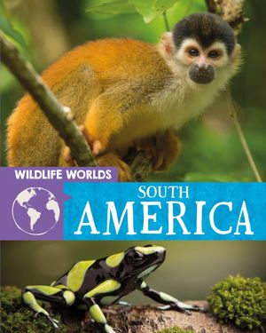 Cover Art for 9781445167329, Wildlife Worlds: South America by Andrew Palmer