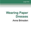 Cover Art for 9780369334619, Wearing Paper Dresses by Anne Brinsden