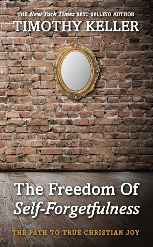 Cover Art for 8601200888980, By Timothy Keller - The Freedom of Self Forgetfulness (1st (first) edition(first) editionition) by Timothy Keller