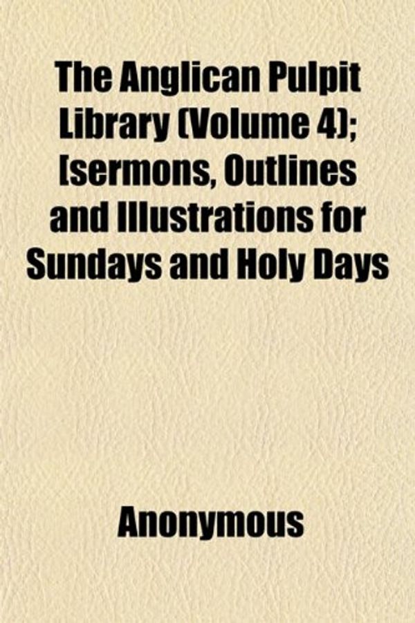 Cover Art for 9781151886521, Anglican Pulpit Library (Volume 4); £sermons, Outlines and I by Anonymous