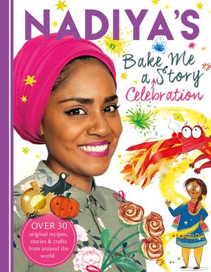 Cover Art for 9781444939583, Nadiya's Bake Me a Celebration Story: Thirty recipes and activities plus original stories for children by Nadiya Hussain