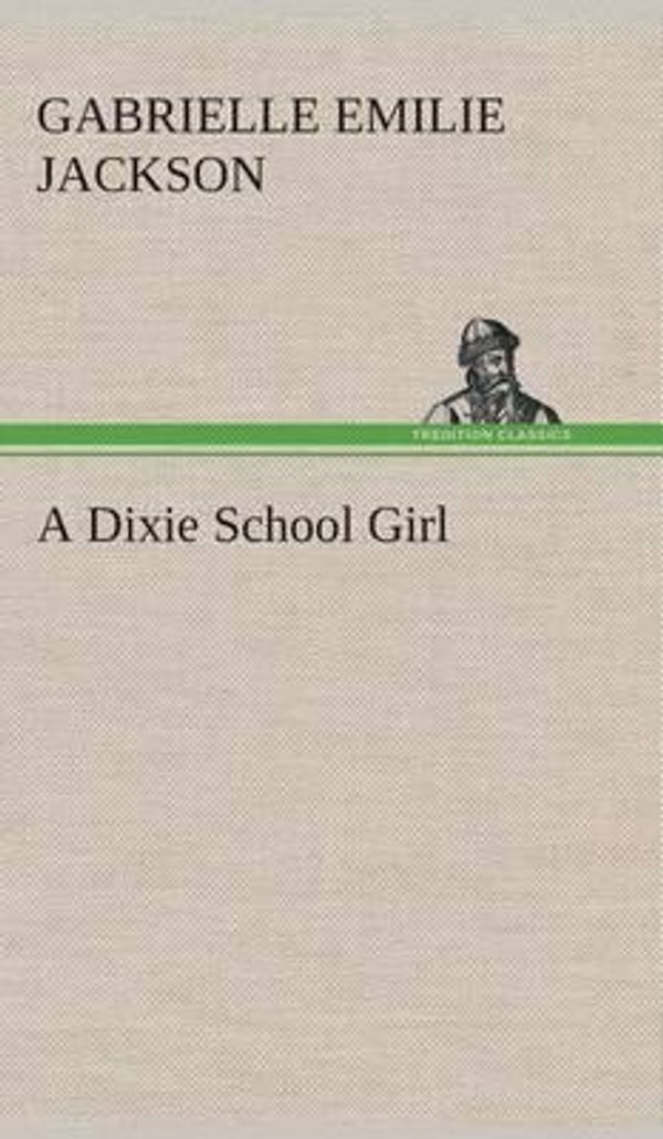 Cover Art for 9783849518424, A Dixie School Girl by Gabrielle E (Gabrielle Emilie) Jackson