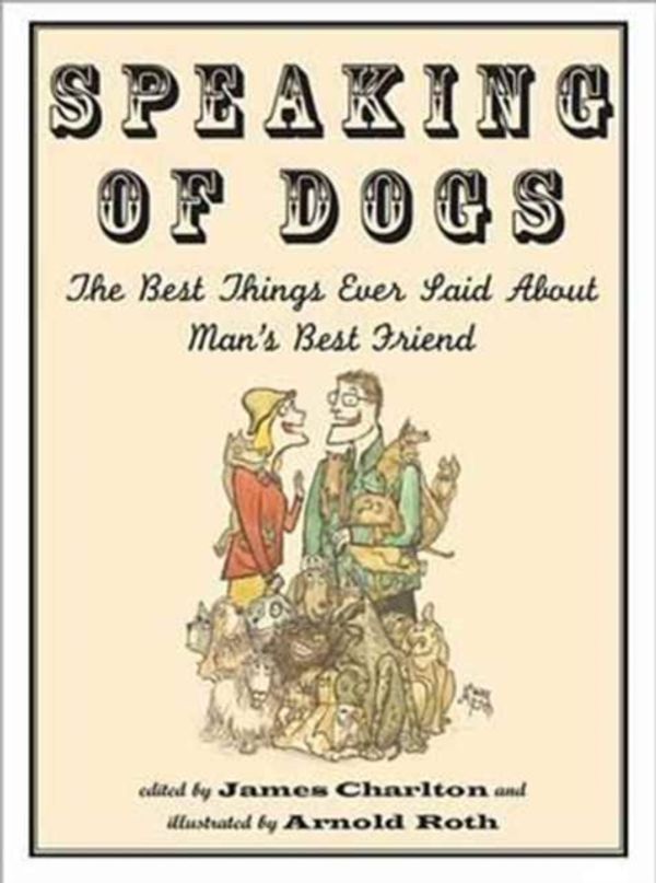 Cover Art for 9781567925883, Speaking of DogsThe Best Collection of Canine Quotables Ever Co... by James Charlton