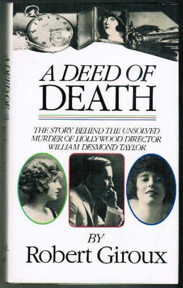 Cover Art for 9780394580753, A Deed Of Death: The Story of the Unsolved Murder of Hollywood Director William Desmond Taylor by Robert Giroux