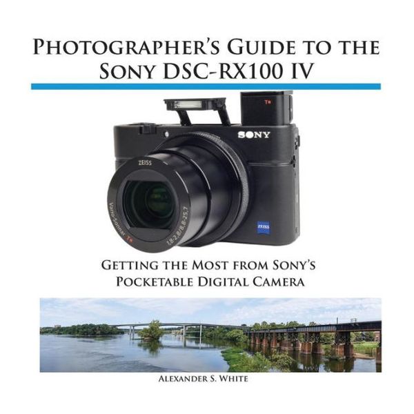Cover Art for 9781937986476, Photographer's Guide to the Sony DSC-RX100 IV by Alexander S. White
